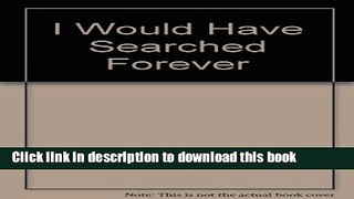 Read I Would Have Searched Forever  Ebook Free