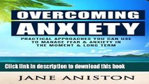 Read Anxiety: Overcoming Anxiety: Practical Approaches You Can Use To Manage Fear   Anxiety In The