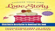 [Download] Choose Your Own Love Story: (Mis)Adventures in Love, Lust, and Happy Endings  Read