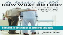 Read My Parents Got Old! Now What Do I Do?: A Practical Guide To Caring For Your Aging Parents