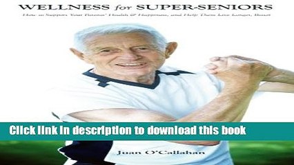 Read Wellness for Super-Seniors: How to Support Your Parents Health   Happiness   Help Them Live