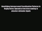 Download Identifying Interpersonal Coordination Patterns in Rugby Union: Dynamical decision