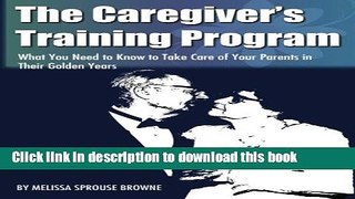 Read The Caregiver s Training Program: What You Need to Know to Take Care of Your Parents in Their