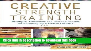Read Creative Strength Training: Prompts, Exercises and Personal Stories for Encouraging Artistic