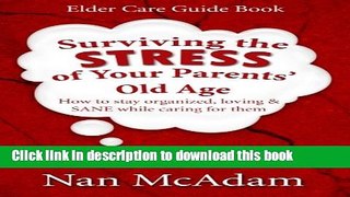 Read Surviving the STRESS of Your Parents  Old Age: How to Stay Organized, Loving, and Sane While