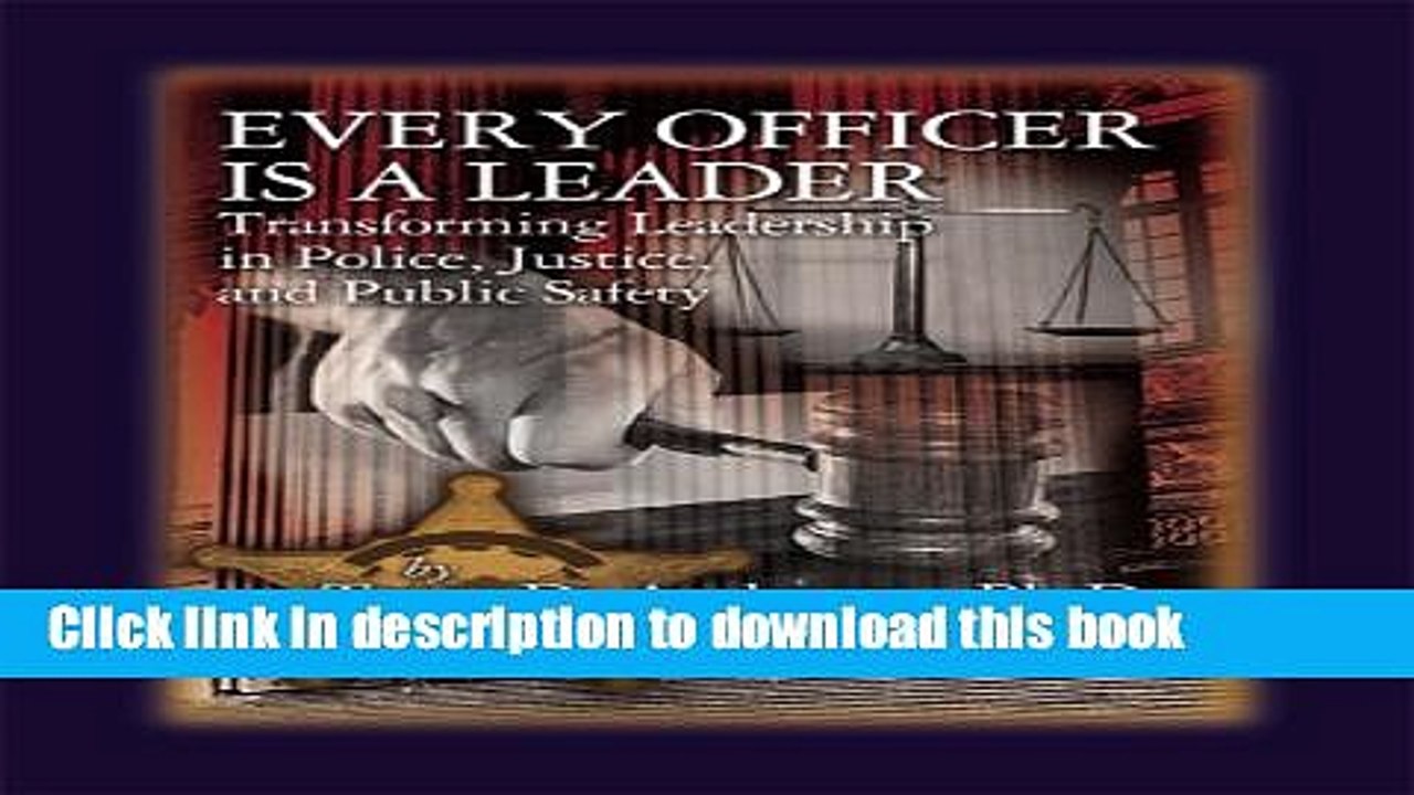 Download Every Officer is a Leader: Transforming Leadership in Police, Justice, and Public Safety