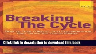 Read Breaking the Cycle: How to Turn Conflict Into Collaboration When You and Your Patients