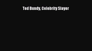 Read Ted Bundy Celebrity Slayer PDF Free