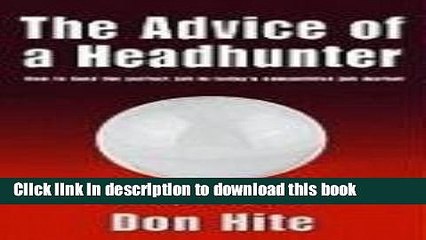 Read The Advice of a Headhunter: How to Land the Perfect Job in Today s Competitive Job Market