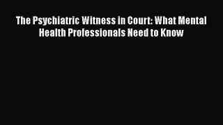 Read The Psychiatric Witness in Court: What Mental Health Professionals Need to Know Ebook