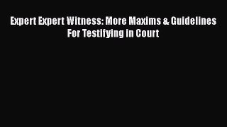 Read Expert Expert Witness: More Maxims & Guidelines For Testifying in Court Ebook Free