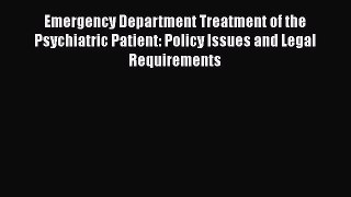 Read Emergency Department Treatment of the Psychiatric Patient: Policy Issues and Legal Requirements