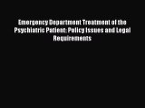 Read Emergency Department Treatment of the Psychiatric Patient: Policy Issues and Legal Requirements