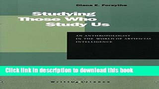 Download Studying Those Who Study Us: An Anthropologist in the World of Artificial Intelligence