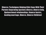 Read Divorce: Techniques Helping Kids Cope With Their Parents Separating (parents divorce divorce