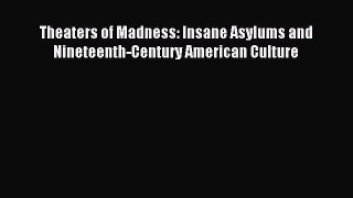 [PDF] Theaters of Madness: Insane Asylums and Nineteenth-Century American Culture Download