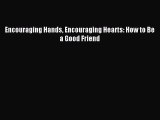Download Encouraging Hands Encouraging Hearts: How to Be a Good Friend PDF Free