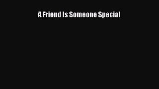 Read A Friend Is Someone Special Ebook Free