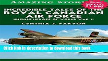 Download Incredible Tales of the Royal Canadian Air Force: Unsung Heroes of World War II (Amazing