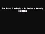 Read Mad House: Growing Up in the Shadow of Mentally Ill Siblings PDF Online
