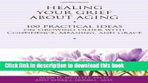 Read Healing Your Grief About Aging: 100 Practical Ideas on Growing Older with Confidence, Meaning