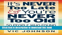 Read It s NEVER Too Late And You re NEVER Too Old: 50 People Who Found Success After 50  Ebook Free