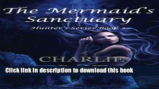 [PDF] The Mermaid s Sanctuary: The Hunter s Series, Book 2 (Volume 2) Read Online