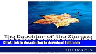 [PDF] The Daughter of the Storage [electronic resource] : And other Things in Prose and Verse Read