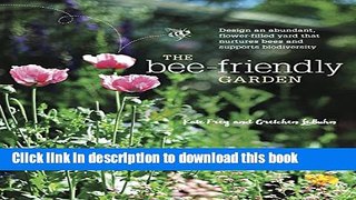 Read Books The Bee-Friendly Garden: Design an Abundant, Flower-Filled Yard that Nurtures Bees and