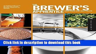 Read The Brewer s Apprentice: An Insider s Guide to the Art and Craft of Beer Brewing, Taught by