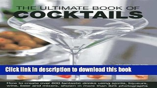 Download The Ultimate Book Of Cocktails: How To Create Over 600 Fantastic Drinks Using Spirits,
