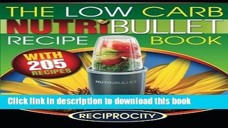 Read The Low Carb NutriBullet Recipe Book: 200 Health Boosting Low Carb Delicious and Nutritious