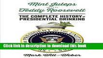 Download Mint Juleps with Teddy Roosevelt: The Complete History of Presidential Drinking  Ebook
