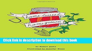Download Homesweet Homegrown: How to Grow, Make, And Store Food, No Matter Where You Live (DIY)