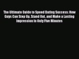 Download The Ultimate Guide to Speed Dating Success: How Guys Can Step Up Stand Out and Make