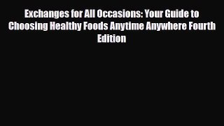 Download Exchanges for All Occasions: Your Guide to Choosing Healthy Foods Anytime Anywhere