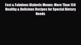 Read Fast & Fabulous Diabetic Menus: More Than 150 Healthy & Delicious Recipes for Special