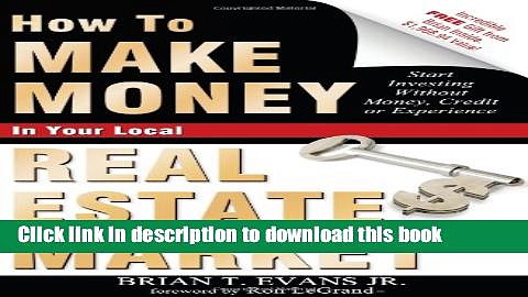 Read How To Make Money In Your Local Real Estate Market: Start Investing Without Money, Credit or