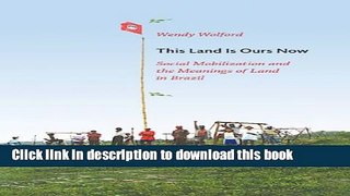 Read This Land Is Ours Now: Social Mobilization and the Meanings of Land in Brazil  Ebook Online