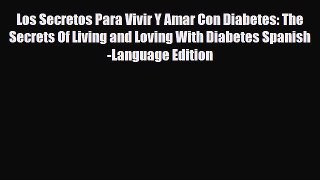 Download Los Secretos Para Vivir Y Amar Con Diabetes: The Secrets Of Living and Loving With