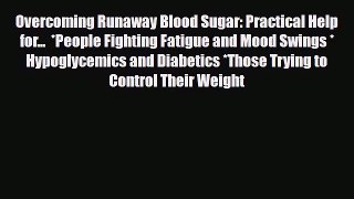 Download Overcoming Runaway Blood Sugar: Practical Help for...  *People Fighting Fatigue and