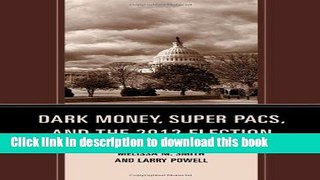 Read Dark Money, Super PACs, and the 2012 Election (Lexington Studies in Political Communication)