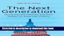 Read The Next Generation: Young Elected Officials and Their Impact on American Politics  Ebook Free