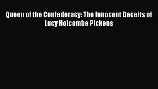 READ book  Queen of the Confederacy: The Innocent Deceits of Lucy Holcombe Pickens#  Full