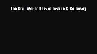 READ book  The Civil War Letters of Joshua K. Callaway#  Full E-Book