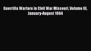 Free Full [PDF] Downlaod  Guerrilla Warfare in Civil War Missouri Volume III January-August