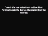 READ FREE FULL EBOOK DOWNLOAD  Trench Warfare under Grant and Lee: Field Fortifications in