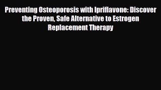 Read Preventing Osteoporosis with Ipriflavone: Discover the Proven Safe Alternative to Estrogen