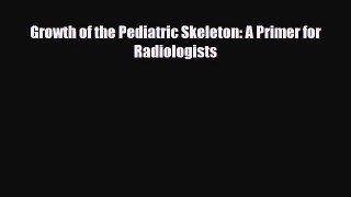 Download Growth of the Pediatric Skeleton: A Primer for Radiologists PDF Full Ebook