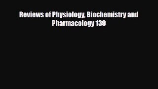 Download Reviews of Physiology Biochemistry and Pharmacology 139 PDF Full Ebook